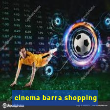 cinema barra shopping